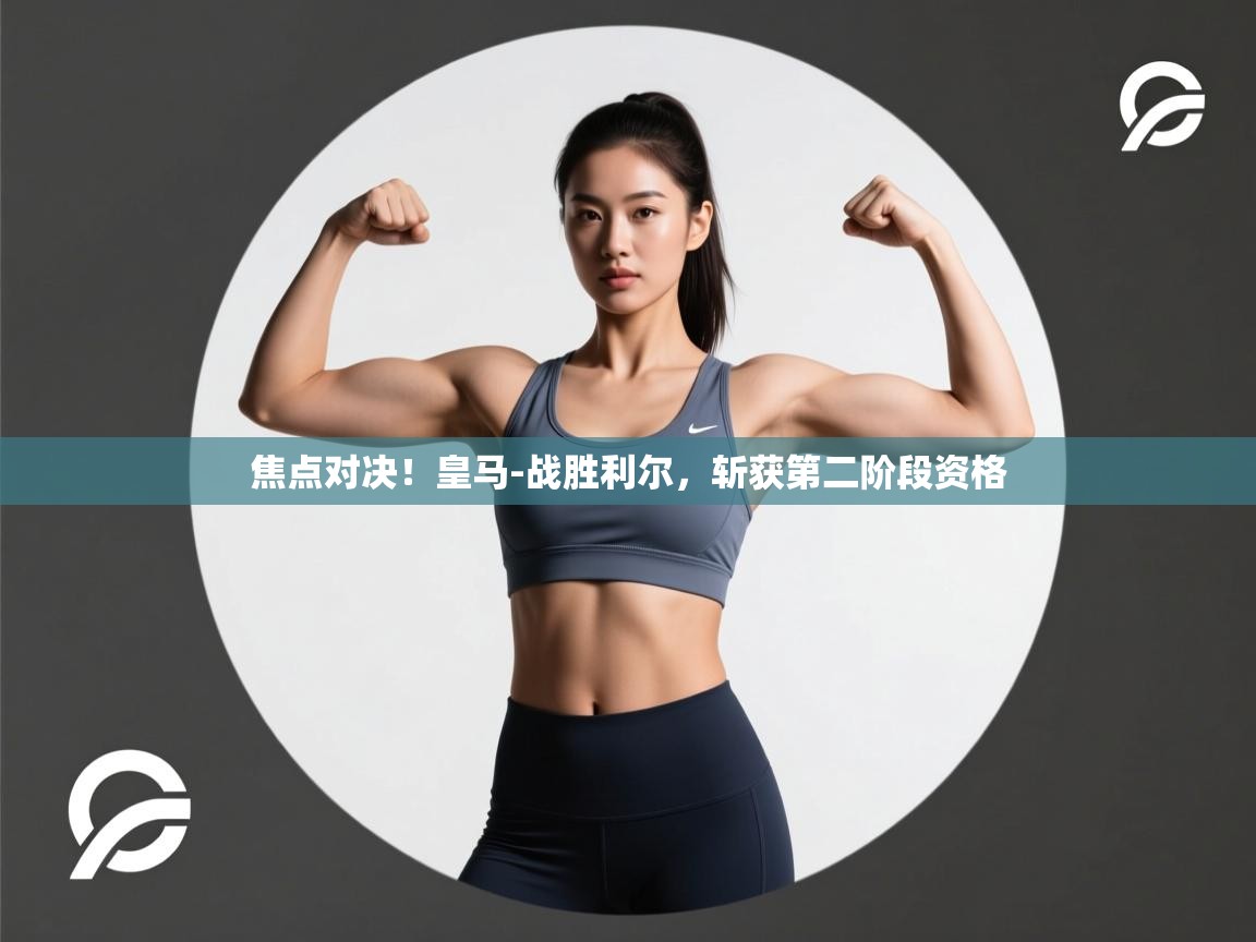 焦点对决!皇马-战胜利尔,斩获第二阶段资格 第1张